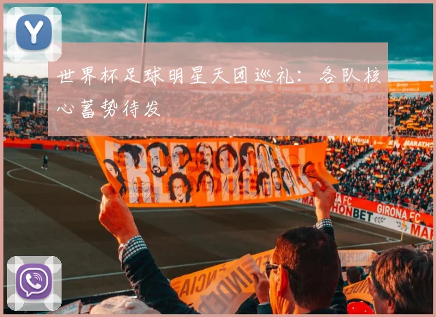 世界杯足球明星天团巡礼：各队核心蓄势待发