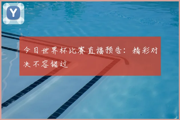 今日世界杯比赛直播预告:精彩对决不容错过