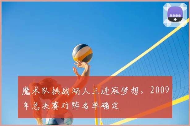 魔术队挑战湖人三连冠梦想，2009年总决赛对阵名单确定