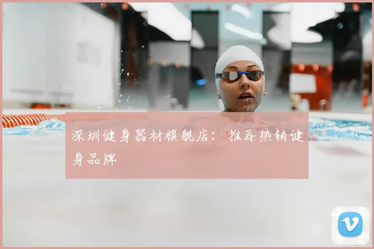 深圳健身器材旗舰店:推荐热销健身品牌