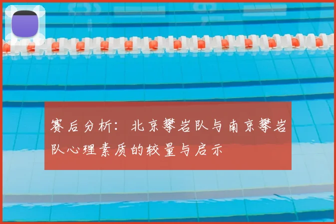 赛后分析：北京攀岩队与南京攀岩队心理素质的较量与启示
