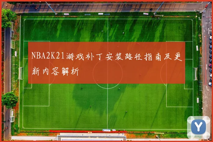 NBA2K21游戏补丁安装路径指南及更新内容解析